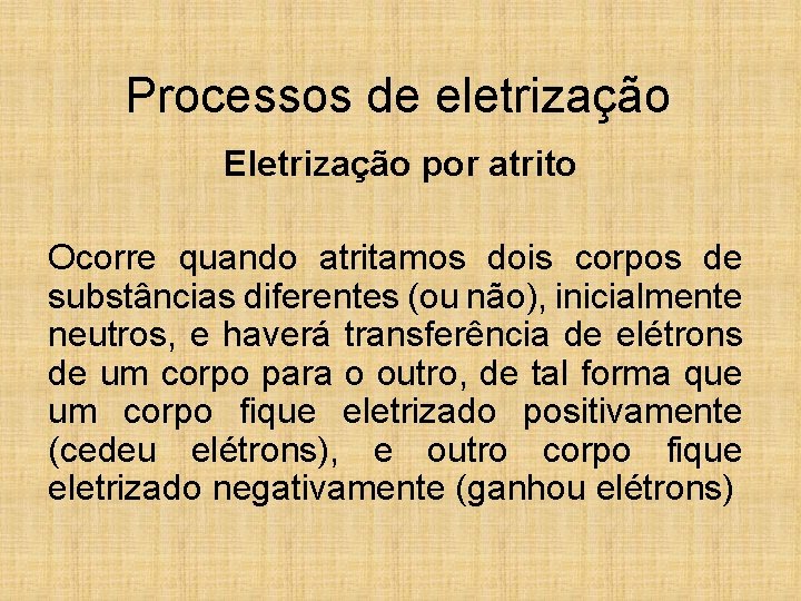 Processos de eletrização Eletrização por atrito Ocorre quando atritamos dois corpos de substâncias diferentes