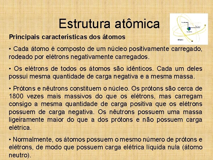 Estrutura atômica Principais características dos átomos • Cada átomo é composto de um núcleo