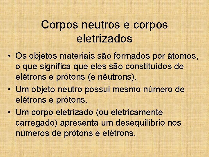 Corpos neutros e corpos eletrizados • Os objetos materiais são formados por átomos, o