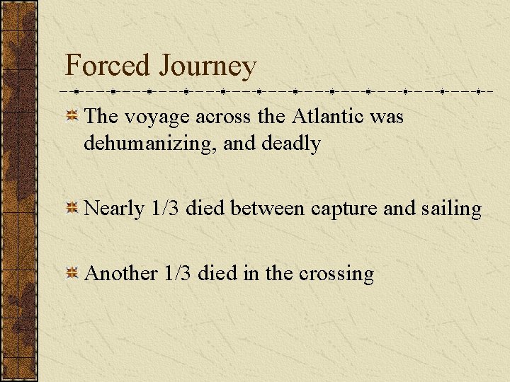 Forced Journey The voyage across the Atlantic was dehumanizing, and deadly Nearly 1/3 died