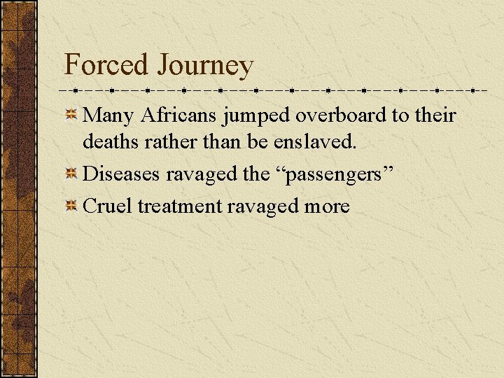 Forced Journey Many Africans jumped overboard to their deaths rather than be enslaved. Diseases