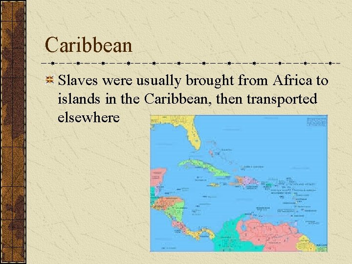 Caribbean Slaves were usually brought from Africa to islands in the Caribbean, then transported