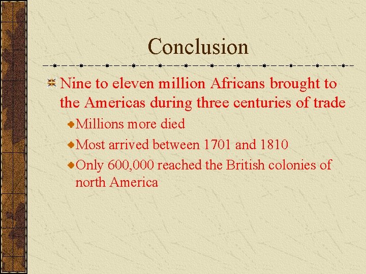 Conclusion Nine to eleven million Africans brought to the Americas during three centuries of