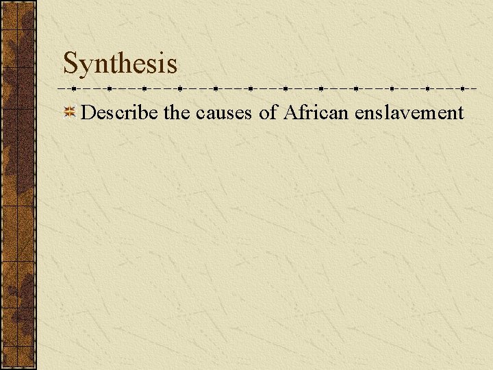 Synthesis Describe the causes of African enslavement 