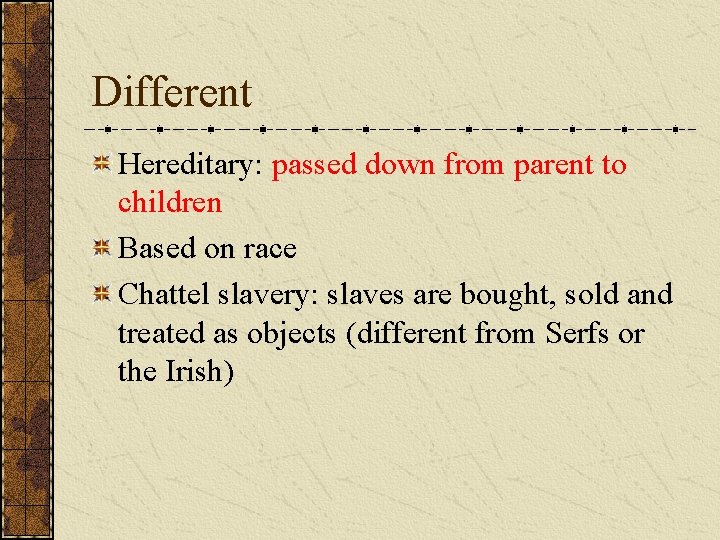 Different Hereditary: passed down from parent to children Based on race Chattel slavery: slaves