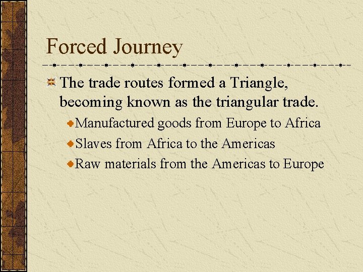Forced Journey The trade routes formed a Triangle, becoming known as the triangular trade.