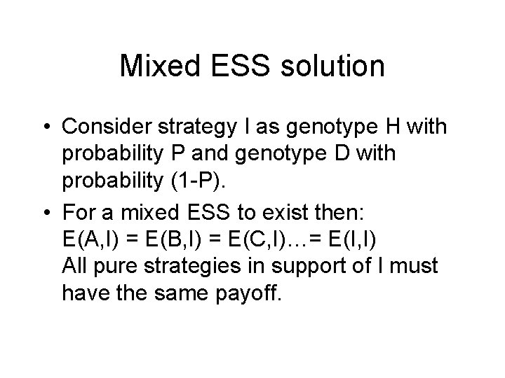 Mixed ESS solution • Consider strategy I as genotype H with probability P and