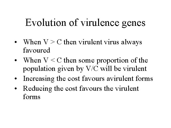 Evolution of virulence genes • When V > C then virulent virus always favoured