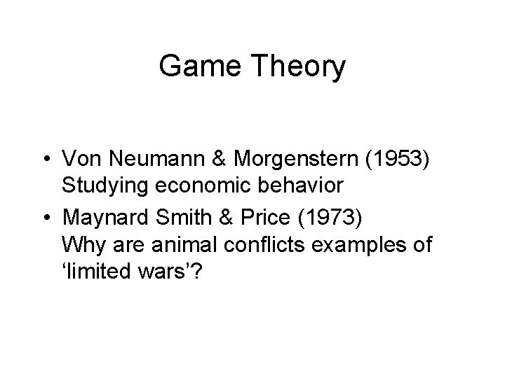 Game Theory • Von Neumann & Morgenstern (1953) Studying economic behavior • Maynard Smith