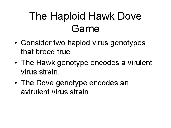 The Haploid Hawk Dove Game • Consider two haplod virus genotypes that breed true