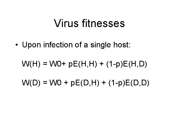 Virus fitnesses • Upon infection of a single host: W(H) = W 0+ p.