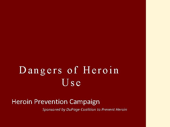 Dangers of Heroin Use Heroin Prevention Campaign Sponsored by Du. Page Coalition to Prevent