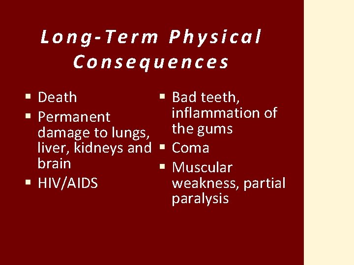 Long-Term Physical Consequences § Bad teeth, § Death inflammation of § Permanent damage to