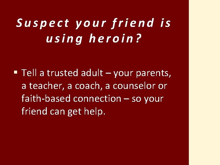 Suspect your friend is using heroin? § Tell a trusted adult – your parents,