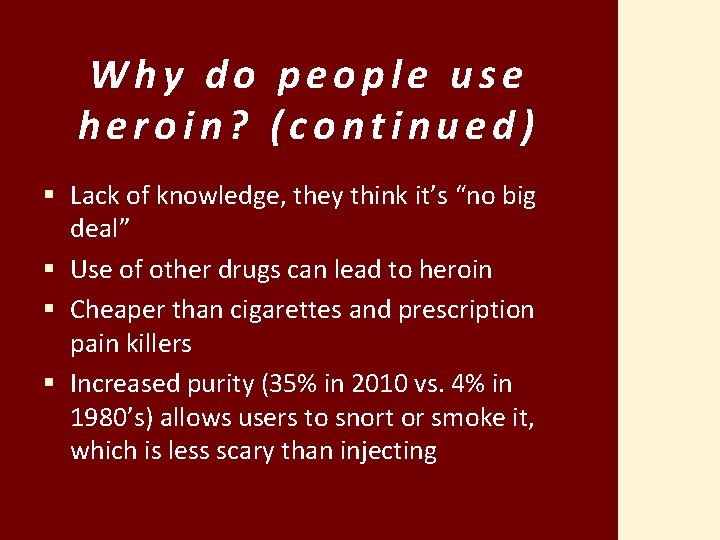 Why do people use heroin? (continued) § Lack of knowledge, they think it’s “no