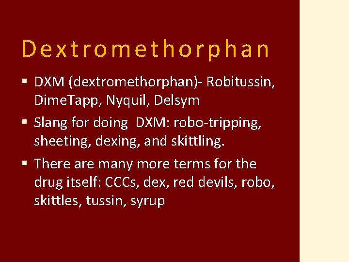 Dextromethorphan § DXM (dextromethorphan)- Robitussin, Dime. Tapp, Nyquil, Delsym § Slang for doing DXM: