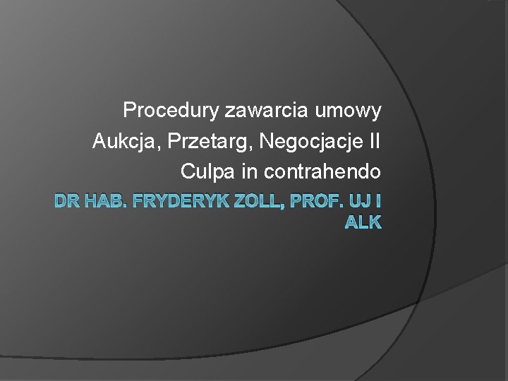 Procedury zawarcia umowy Aukcja, Przetarg, Negocjacje II Culpa in contrahendo DR HAB. FRYDERYK ZOLL,