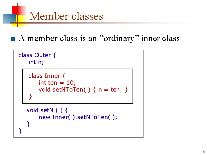 Member classes n A member class is an “ordinary” inner class Outer { int