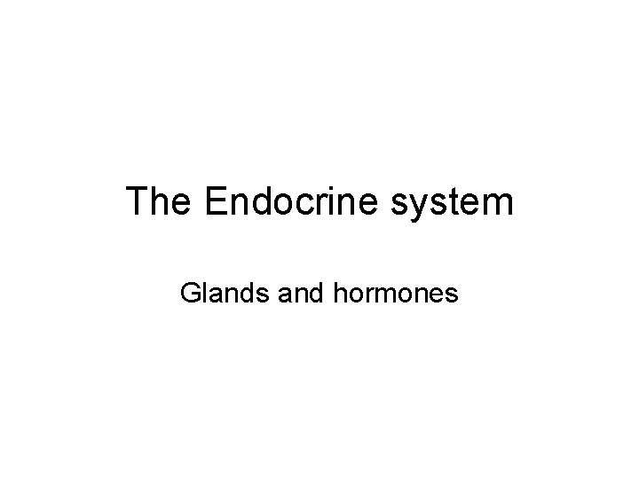 The Endocrine system Glands and hormones 