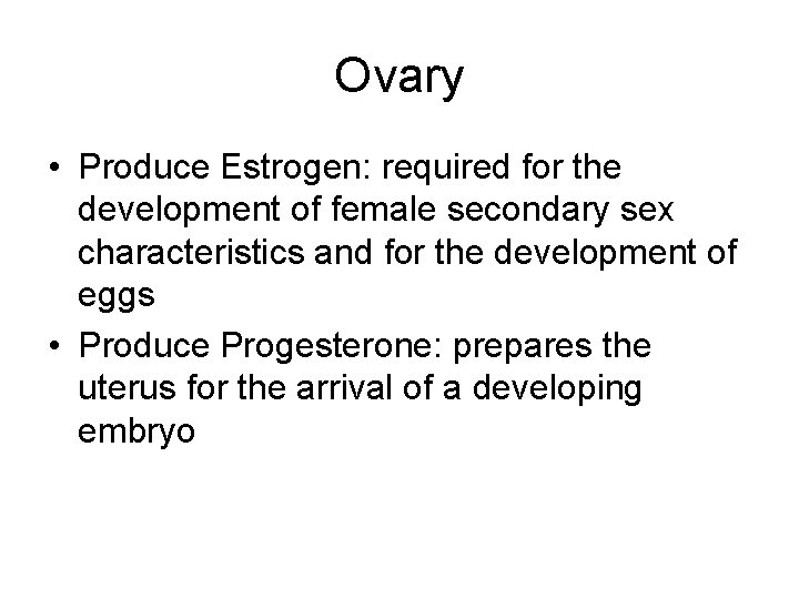 Ovary • Produce Estrogen: required for the development of female secondary sex characteristics and