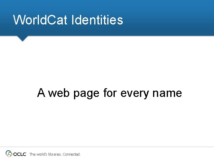 World. Cat Identities A web page for every name The world’s libraries. Connected. World. Cat Identities A web page for every name The world’s libraries. Connected.