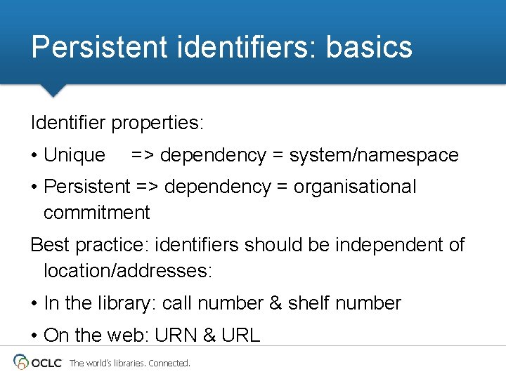 Persistent identifiers: basics Identifier properties: • Unique => dependency = system/namespace • Persistent => Persistent identifiers: basics Identifier properties: • Unique => dependency = system/namespace • Persistent =>