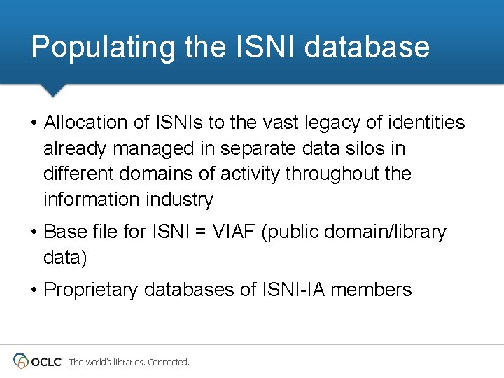 Populating the ISNI database • Allocation of ISNIs to the vast legacy of identities Populating the ISNI database • Allocation of ISNIs to the vast legacy of identities