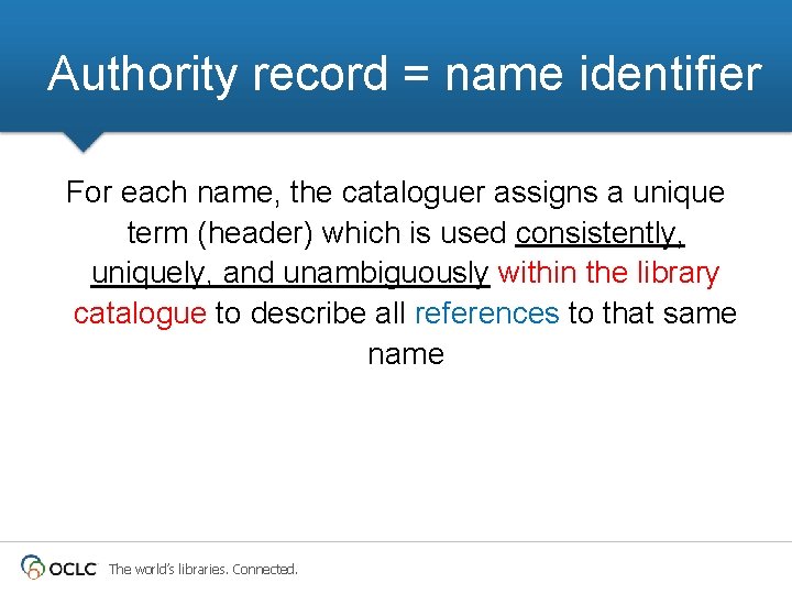 Authority record = name identifier For each name, the cataloguer assigns a unique term Authority record = name identifier For each name, the cataloguer assigns a unique term