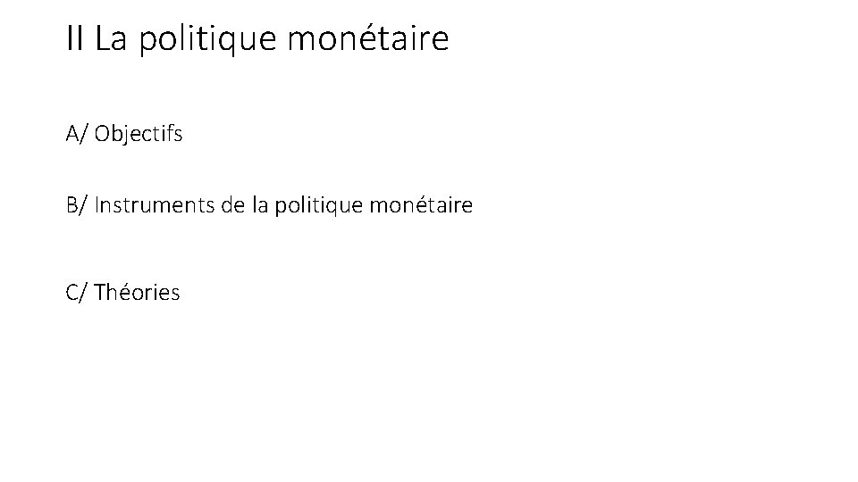 II La politique monétaire A/ Objectifs B/ Instruments de la politique monétaire C/ Théories