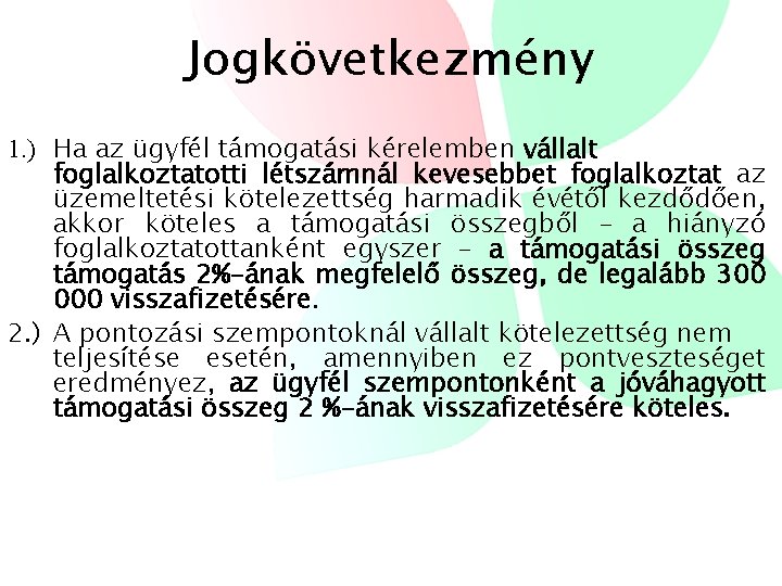 Jogkövetkezmény 1. ) Ha az ügyfél támogatási kérelemben vállalt foglalkoztatotti létszámnál kevesebbet foglalkoztat az