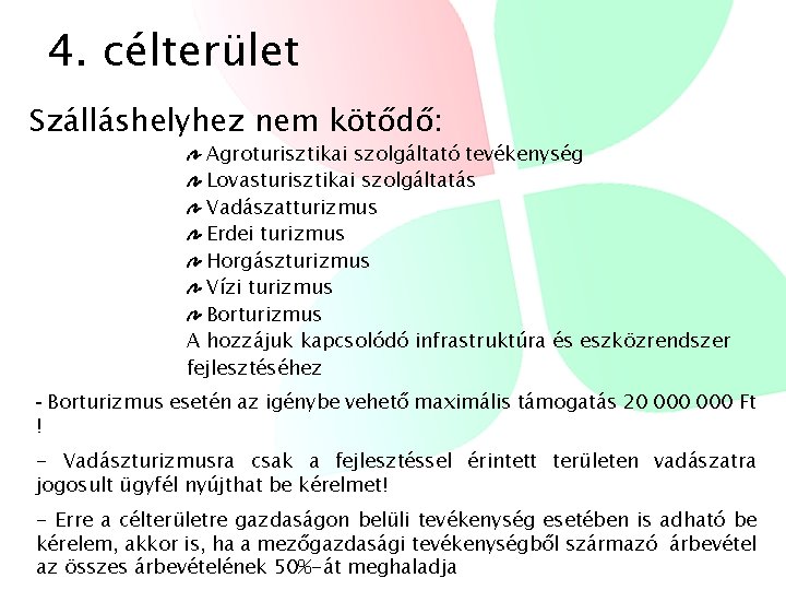 4. célterület Szálláshelyhez nem kötődő: Agroturisztikai szolgáltató tevékenység Lovasturisztikai szolgáltatás Vadászatturizmus Erdei turizmus Horgászturizmus