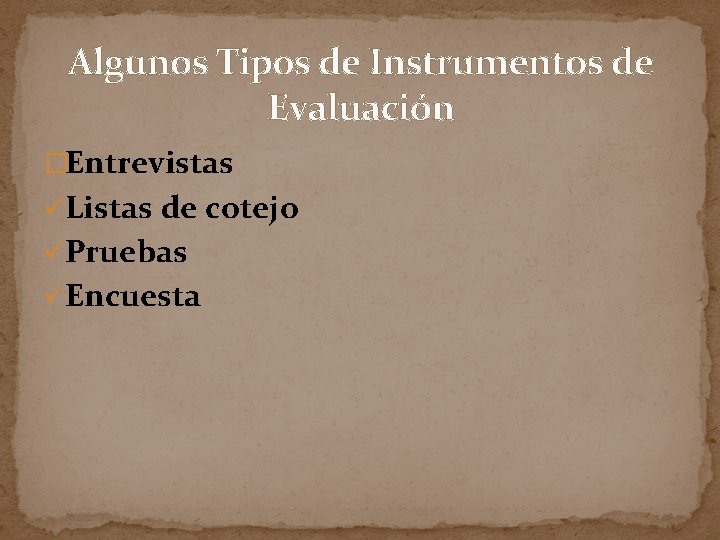 Algunos Tipos de Instrumentos de Evaluación �Entrevistas üListas de cotejo üPruebas üEncuesta 