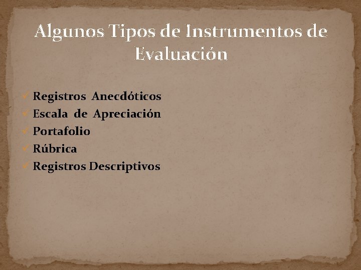 Algunos Tipos de Instrumentos de Evaluación ü Registros Anecdóticos ü Escala de Apreciación ü