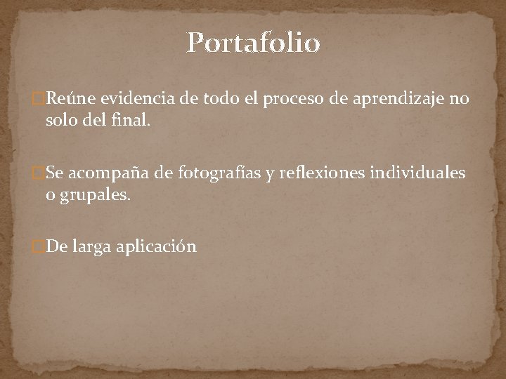 Portafolio �Reúne evidencia de todo el proceso de aprendizaje no solo del final. �Se