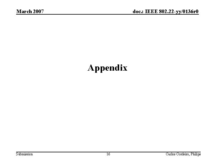 March 2007 doc. : IEEE 802. 22 -yy/0136 r 0 Appendix Submission 16 Carlos