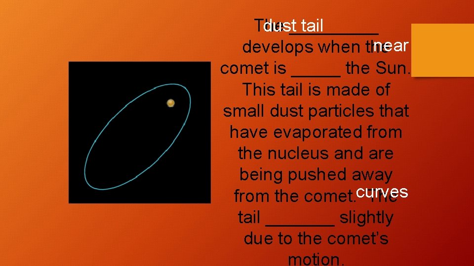 dust_____ tail The near develops when the comet is _____ the Sun. This tail