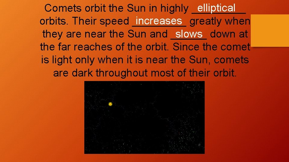 elliptical Comets orbit the Sun in highly _____ increases greatly when orbits. Their speed