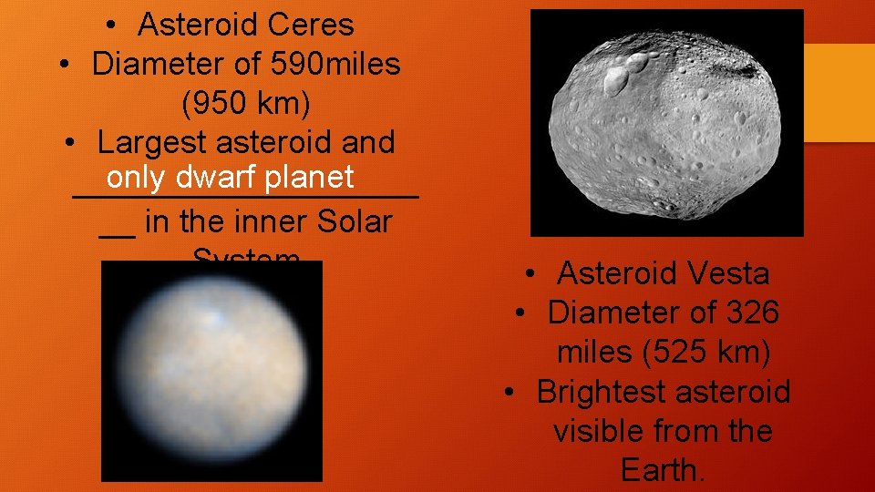 • Asteroid Ceres • Diameter of 590 miles (950 km) • Largest asteroid