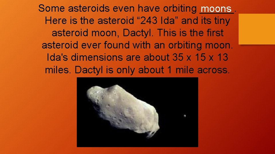 Some asteroids even have orbiting ______. moons Here is the asteroid “ 243 Ida”