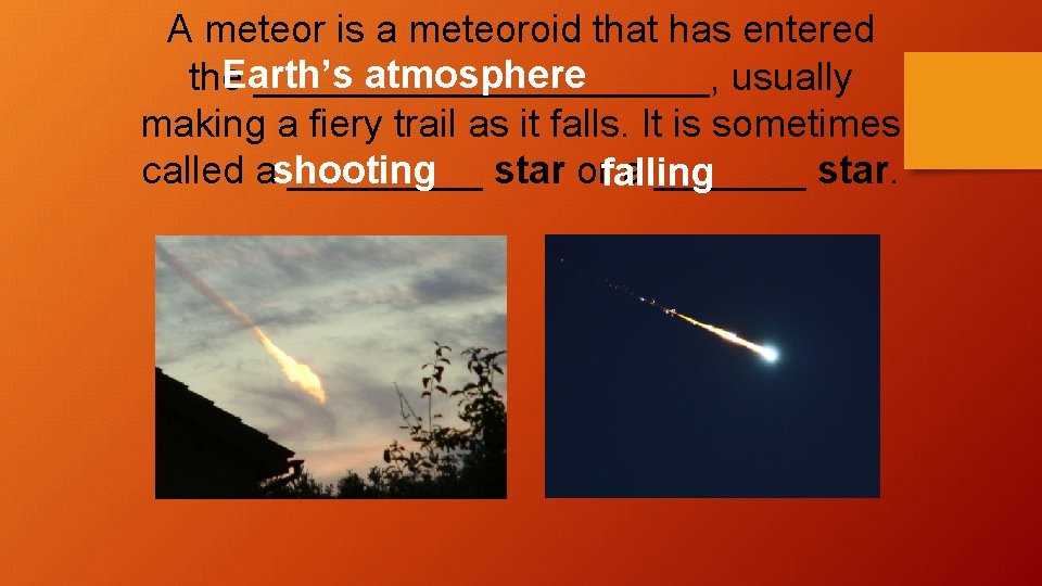 A meteor is a meteoroid that has entered Earth’s atmosphere the ___________, usually making