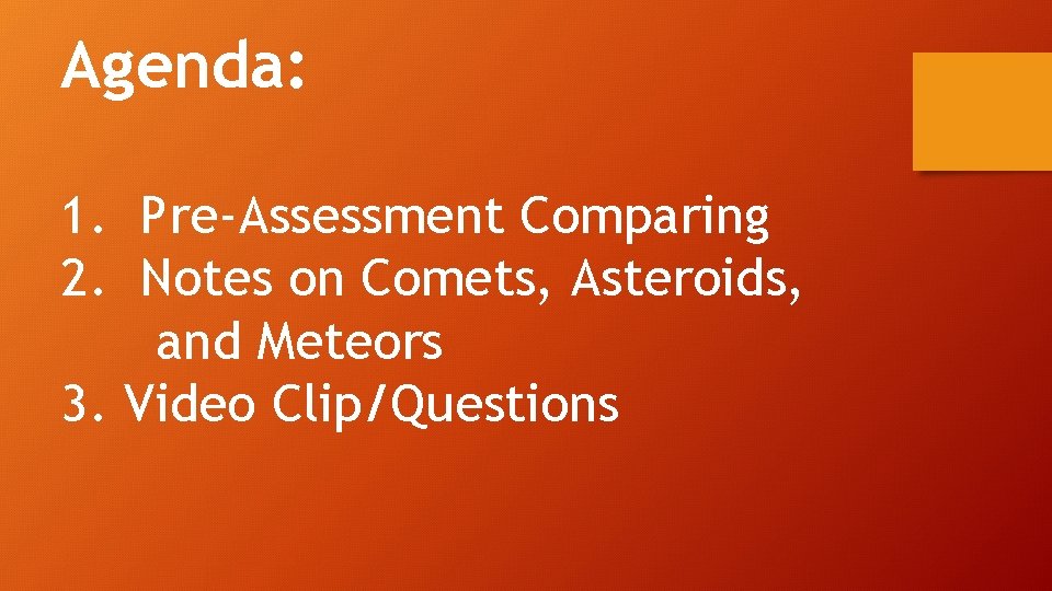 Agenda: 1. Pre-Assessment Comparing 2. Notes on Comets, Asteroids, and Meteors 3. Video Clip/Questions