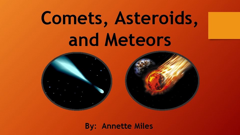 Comets, Asteroids, and Meteors By: Annette Miles 