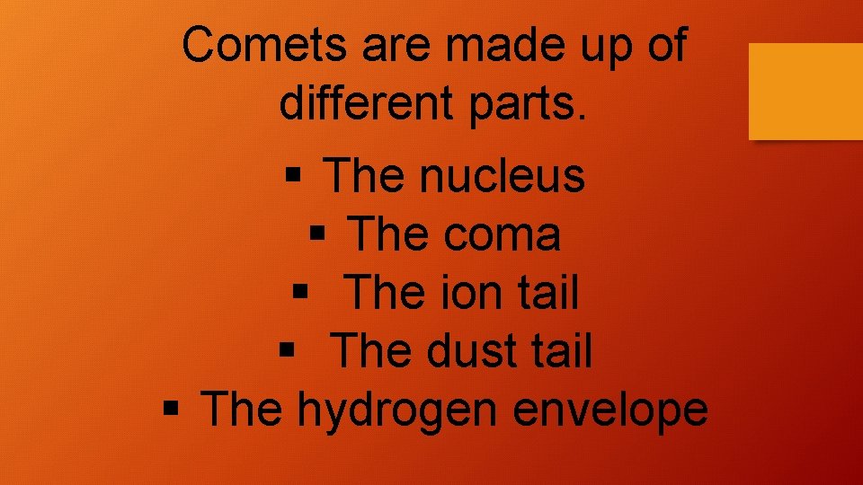 Comets are made up of different parts. § The nucleus § The coma §