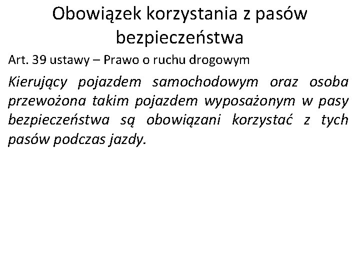 Obowiązek korzystania z pasów bezpieczeństwa Art. 39 ustawy – Prawo o ruchu drogowym Kierujący