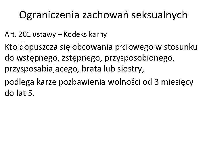 Ograniczenia zachowań seksualnych Art. 201 ustawy – Kodeks karny Kto dopuszcza się obcowania płciowego