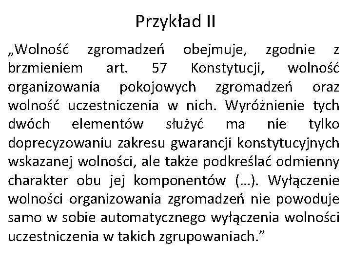 Przykład II „Wolność zgromadzeń obejmuje, zgodnie z brzmieniem art. 57 Konstytucji, wolność organizowania pokojowych