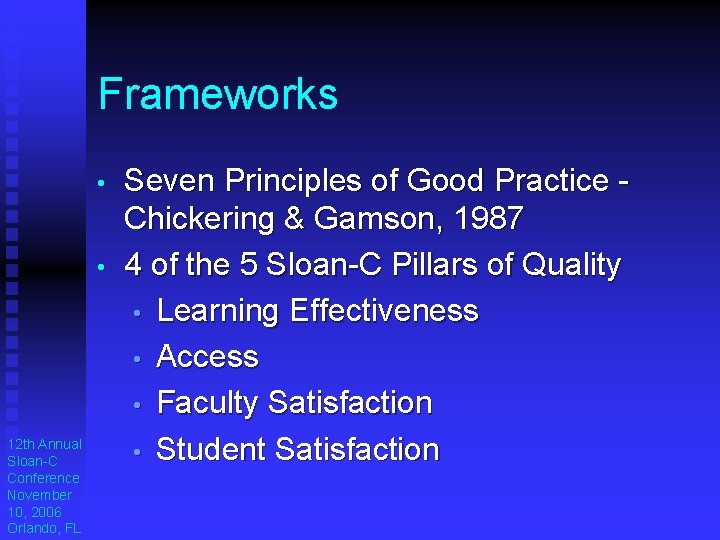 Frameworks • • 12 th Annual Sloan-C Conference November 10, 2006 Orlando, FL Seven Frameworks • • 12 th Annual Sloan-C Conference November 10, 2006 Orlando, FL Seven