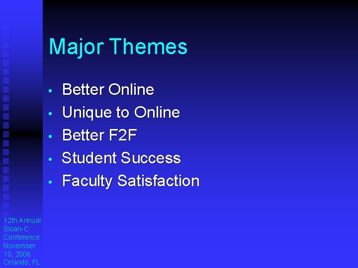 Major Themes • • • 12 th Annual Sloan-C Conference November 10, 2006 Orlando, Major Themes • • • 12 th Annual Sloan-C Conference November 10, 2006 Orlando,