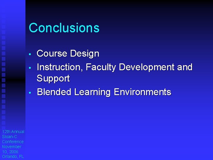 Conclusions • • • 12 th Annual Sloan-C Conference November 10, 2006 Orlando, FL Conclusions • • • 12 th Annual Sloan-C Conference November 10, 2006 Orlando, FL
