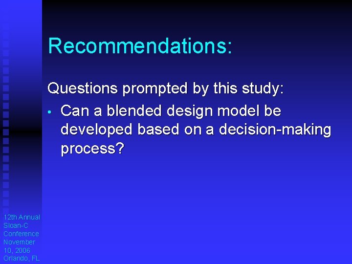 Recommendations: Questions prompted by this study: • Can a blended design model be developed Recommendations: Questions prompted by this study: • Can a blended design model be developed